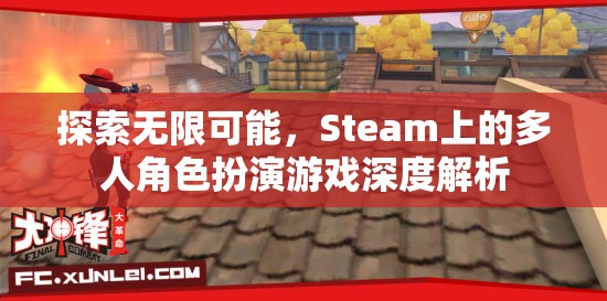 探索無限可能，Steam上的多人角色扮演游戲深度解析