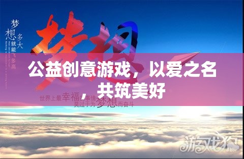 公益創(chuàng)意游戲，以愛之名，共筑美好