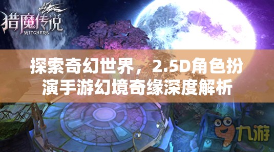 探索奇幻世界，2.5D角色扮演手游幻境奇緣深度解析