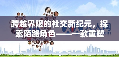 重塑人際交往，探索陌路角色扮演APP的社交新紀(jì)元