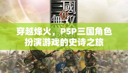 穿越烽火，PSP三國角色扮演游戲的史詩之旅