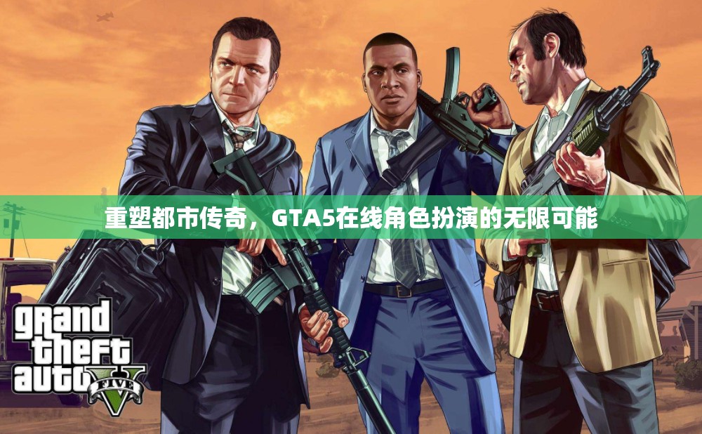 重塑都市傳奇，GTA5在線角色扮演的無限創(chuàng)意與可能性