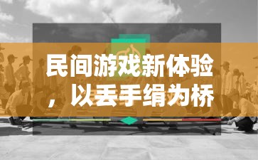 丟手絹新體驗(yàn)，民間游戲與體育鍛煉的完美融合