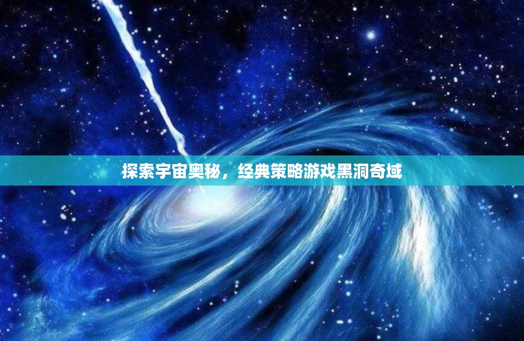 黑洞奇域，探索宇宙奧秘的經(jīng)典策略之旅