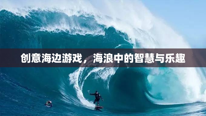 海浪中的智慧與樂趣，創(chuàng)意海邊游戲