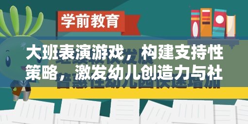 大班表演游戲，構(gòu)建支持性策略，激發(fā)幼兒創(chuàng)造力與社交能力