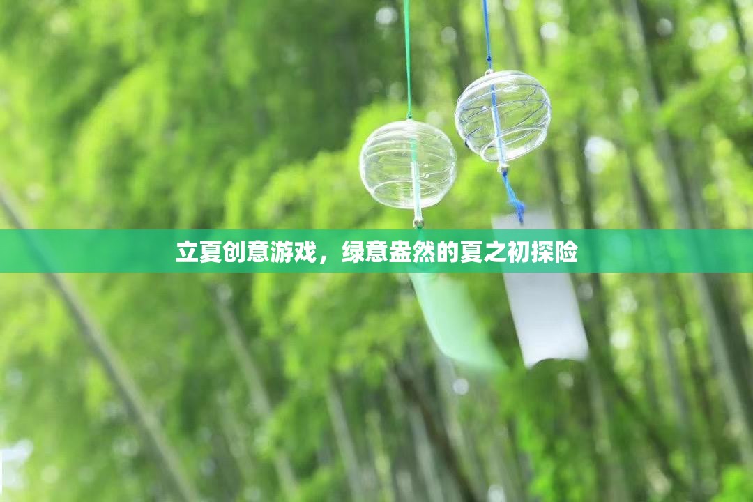 立夏綠意探險，開啟夏之初的創(chuàng)意游戲之旅