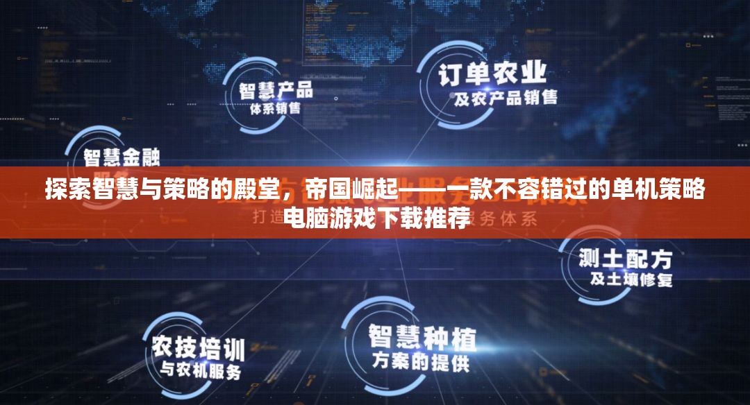 探索智慧與策略的殿堂，帝國崛起——一款不容錯過的單機策略電腦游戲下載推薦