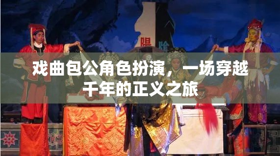 穿越千年的正義之旅，戲曲包公角色扮演