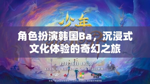 韓國Ba的奇幻之旅，沉浸式文化體驗的深度角色扮演