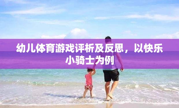 幼兒體育游戲評(píng)析及反思，以快樂(lè)小騎士為例