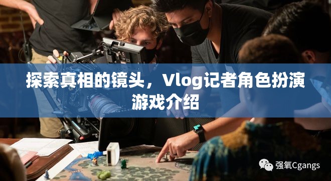 揭秘真相的鏡頭，Vlog記者角色扮演游戲深度解析