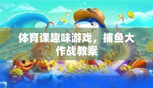 體育課新寵，捕魚大作戰(zhàn)趣味游戲教案