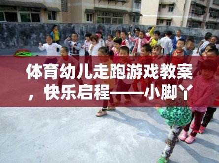 小腳丫的奇妙旅行，幼兒走跑游戲快樂啟程的體育教案