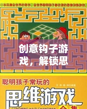 解鎖思維與創(chuàng)意的奇妙之旅，創(chuàng)意鉤子游戲