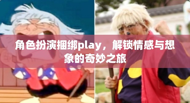 角色扮演捆綁play，解鎖情感與想象的奇妙之旅