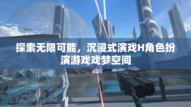 探索無限可能，沉浸式演戲H角色扮演游戲戲夢空間