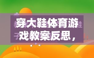 穿大鞋體育游戲教案反思，激發(fā)潛能與挑戰(zhàn)的趣味之旅