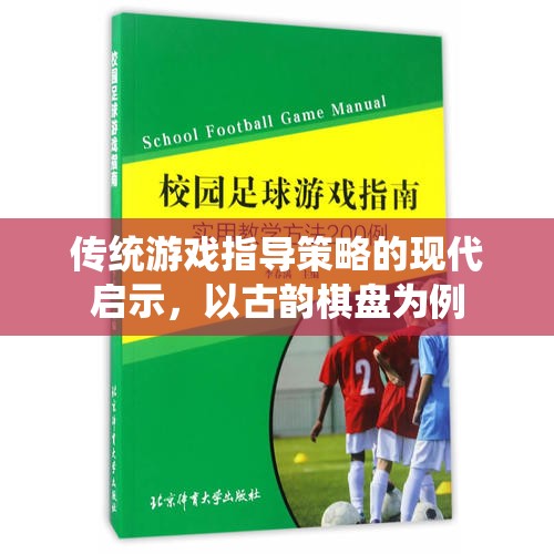 古韻棋盤，傳統(tǒng)游戲指導(dǎo)策略的現(xiàn)代啟示