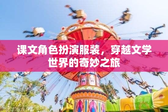 穿越文學世界的奇妙之旅，課文角色扮演服裝的奇幻體驗