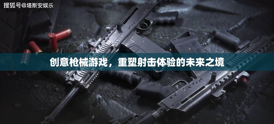 重塑射擊體驗，創(chuàng)意槍械游戲引領(lǐng)未來之境