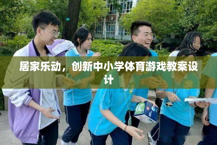 創(chuàng)新中小學體育游戲教案設計，打造居家樂動的健康課堂