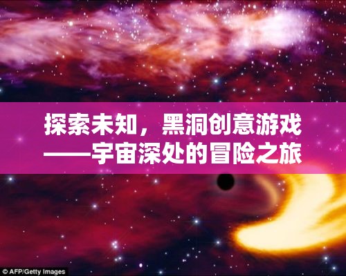 黑洞創(chuàng)意游戲，宇宙深處的未知冒險之旅