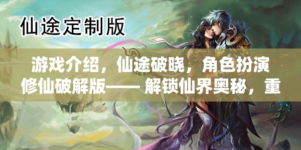 游戲介紹，仙途破曉，角色扮演修仙破解版—— 解鎖仙界奧秘，重塑修真?zhèn)髌? title=