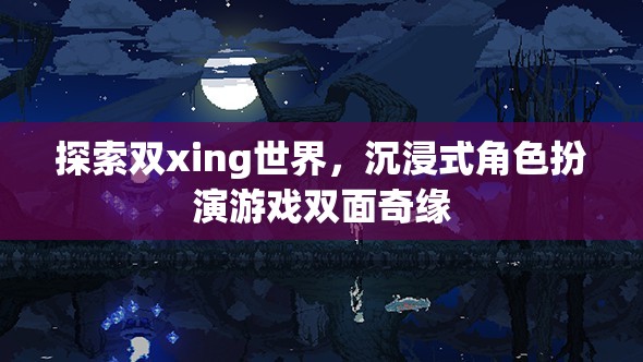 探索雙xing世界，沉浸式角色扮演游戲雙面奇緣