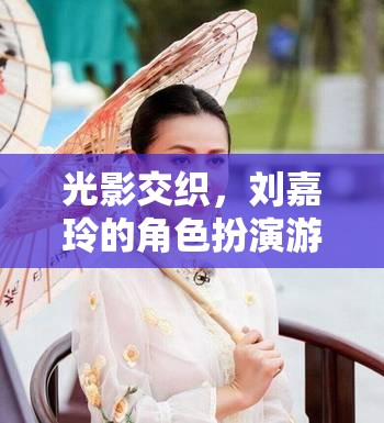 光影交織，劉嘉玲的角色扮演游戲之旅