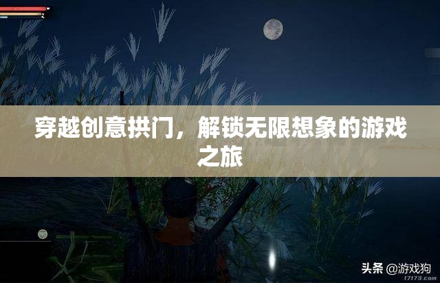 穿越創(chuàng)意拱門，解鎖無限想象的游戲之旅