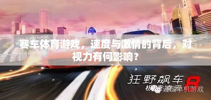 賽車體育游戲，速度與激情的背后，對(duì)視力有何影響？