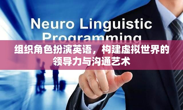 虛擬世界中的領(lǐng)導(dǎo)力與溝通藝術(shù)，組織角色扮演的英語實(shí)踐