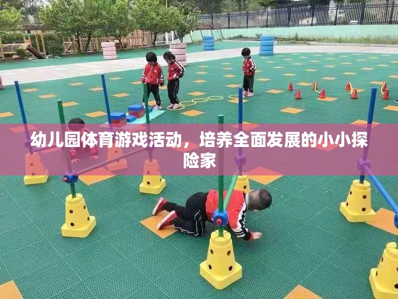 幼兒園體育游戲活動，培養(yǎng)全面發(fā)展的小小探險家