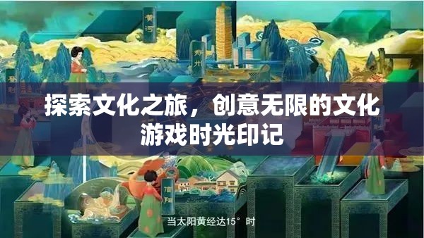 探索文化之旅，創(chuàng)意無限的文化游戲時光印記