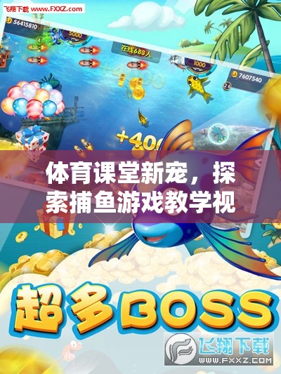 體育課堂新寵，探索捕魚游戲教學(xué)視頻的樂趣與益處