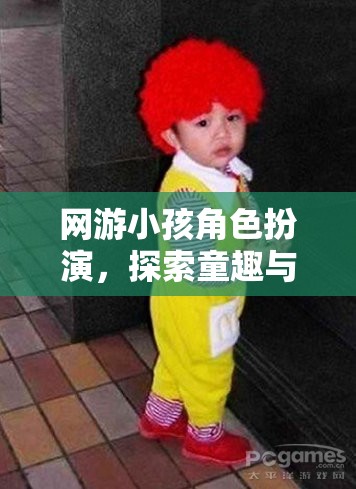 童趣與想象的奇妙之旅，網(wǎng)游小孩角色扮演的探索