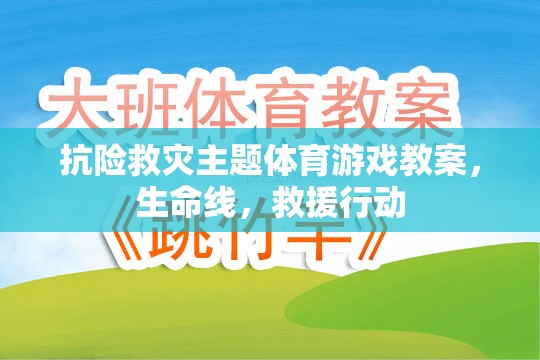 生命線，抗險救災主題體育游戲教案，培養(yǎng)孩子的應急救援能力