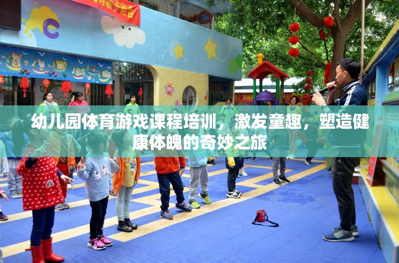 幼兒園體育游戲課程培訓(xùn)，激發(fā)童趣，塑造健康體魄的奇妙之旅