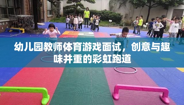 彩虹跑道，幼兒園教師體育游戲面試中的創(chuàng)意與趣味融合