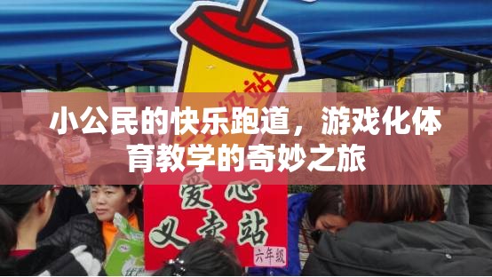 小公民的快樂跑道，游戲化體育教學的奇妙之旅