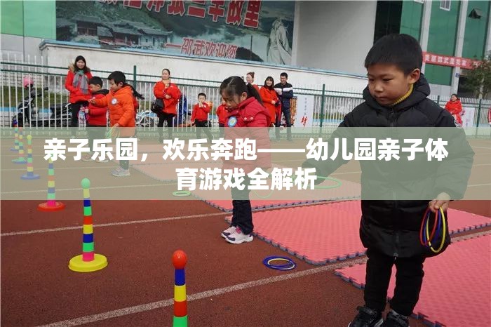 親子樂園，幼兒園親子體育游戲的歡樂奔跑全解析