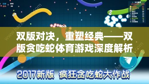 雙版對決，重塑經(jīng)典——深度解析雙版貪吃蛇體育游戲