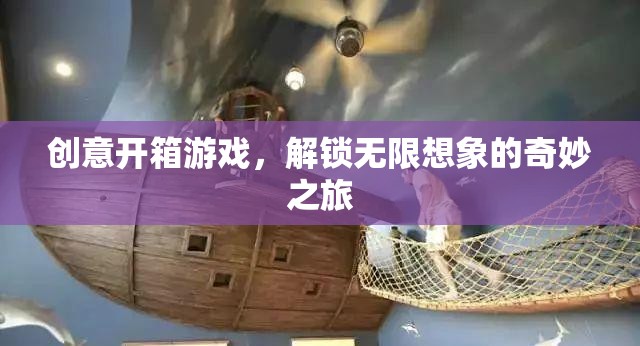 創(chuàng)意開箱，解鎖無限想象的奇妙游戲之旅