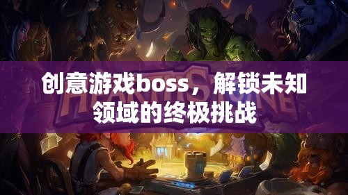 解鎖未知領(lǐng)域的終極挑戰(zhàn)，創(chuàng)意游戲boss的震撼登場