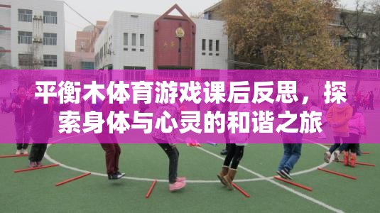 平衡木體育游戲課后反思，探索身體與心靈的和諧之旅