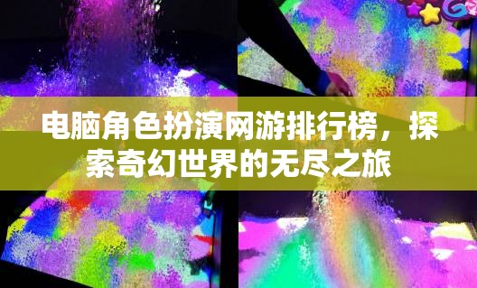 探索奇幻世界的無(wú)盡之旅，電腦角色扮演網(wǎng)游排行榜