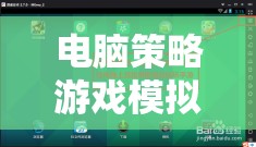 重塑策略游戲體驗(yàn)，電腦策略游戲模擬器下載的數(shù)字樂園