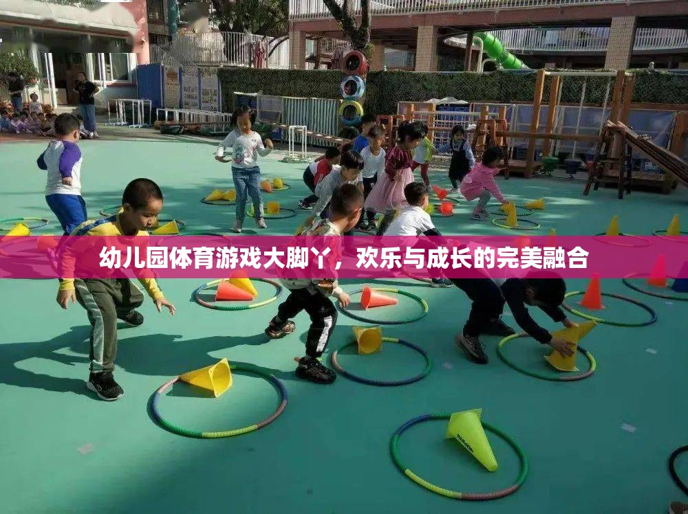 大腳丫，幼兒園體育游戲中的歡樂與成長完美融合