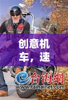 創(chuàng)意機車，速度與激情的極限挑戰(zhàn)